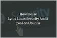 ﻿How to Perform Security Audits With Lynis on Ubuntu 16.0